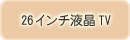 26インチ液晶TV